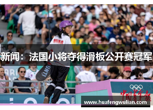 新闻：法国小将夺得滑板公开赛冠军